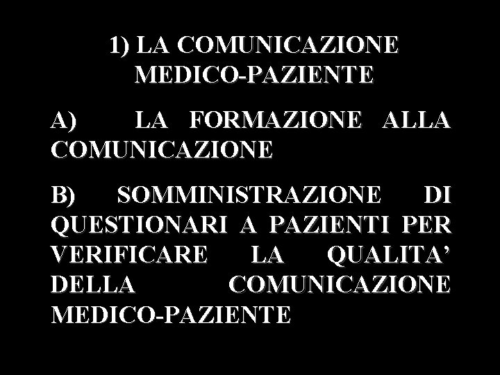 1) LA COMUNICAZIONE MEDICO-PAZIENTE A) LA FORMAZIONE ALLA COMUNICAZIONE B) SOMMINISTRAZIONE DI QUESTIONARI A