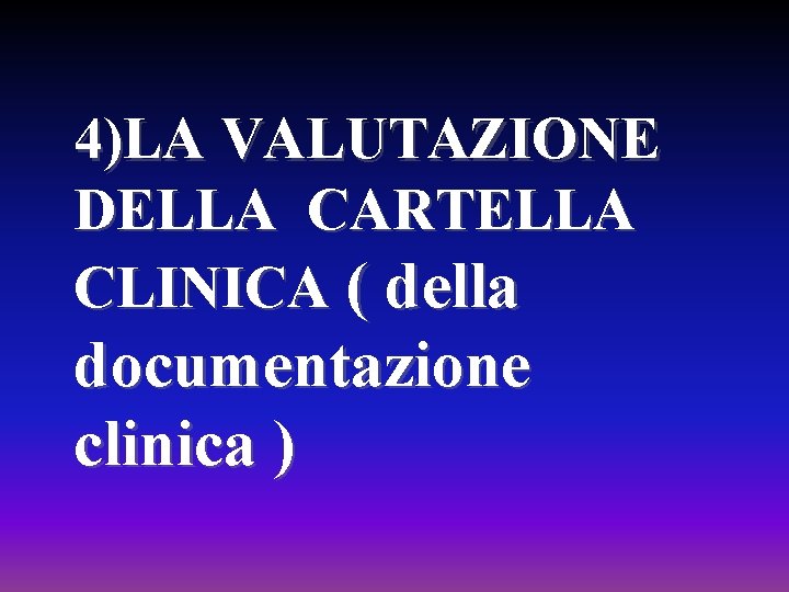 4)LA VALUTAZIONE DELLA CARTELLA CLINICA ( della documentazione clinica ) 