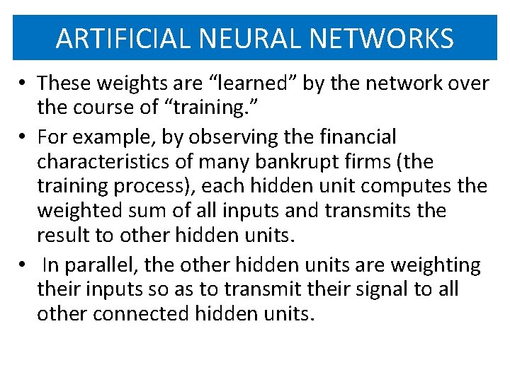 ARTIFICIAL NEURAL NETWORKS • These weights are “learned” by the network over the course