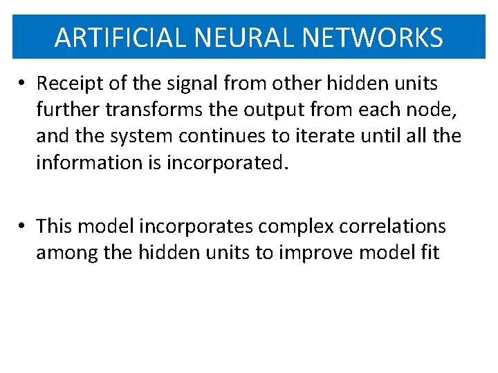 ARTIFICIAL NEURAL NETWORKS • Receipt of the signal from other hidden units further transforms