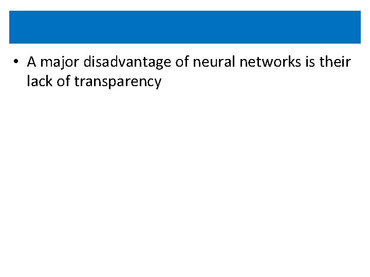  • A major disadvantage of neural networks is their lack of transparency 