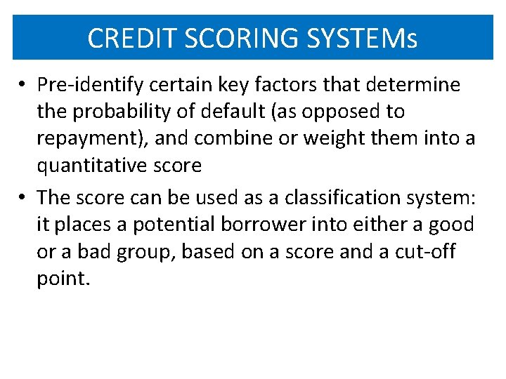 CREDIT SCORING SYSTEMs • Pre-identify certain key factors that determine the probability of default