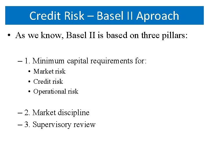 Credit Risk – Basel II Aproach • As we know, Basel II is based