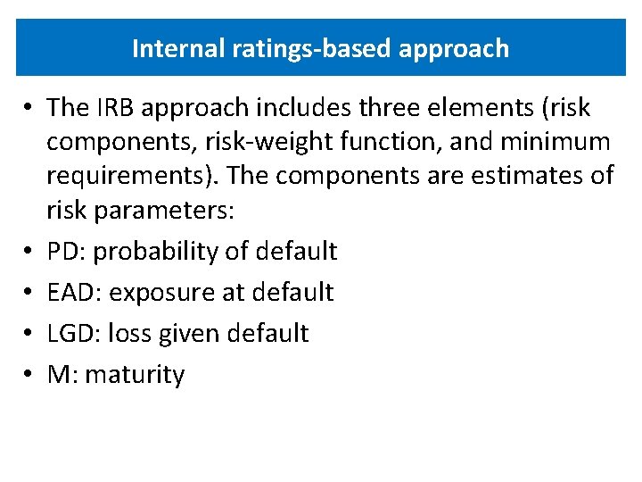 Internal ratings-based approach • The IRB approach includes three elements (risk components, risk-weight function,