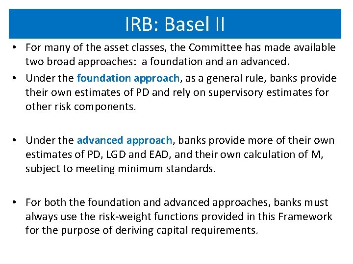 IRB: Basel II • For many of the asset classes, the Committee has made