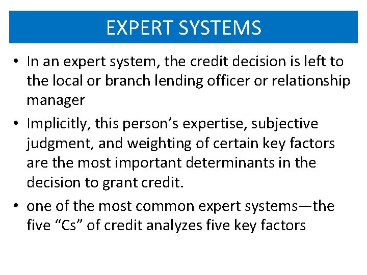 EXPERT SYSTEMS • In an expert system, the credit decision is left to the