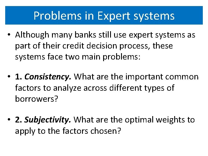 Problems in Expert systems • Although many banks still use expert systems as part