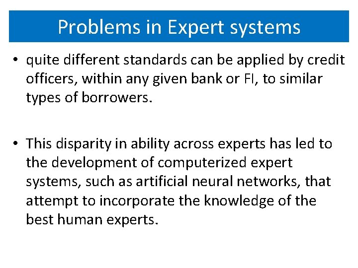 Problems in Expert systems • quite different standards can be applied by credit officers,