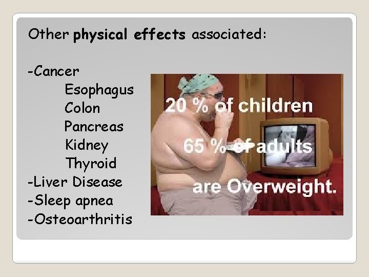 Other physical effects associated: -Cancer Esophagus Colon Pancreas Kidney Thyroid -Liver Disease -Sleep apnea