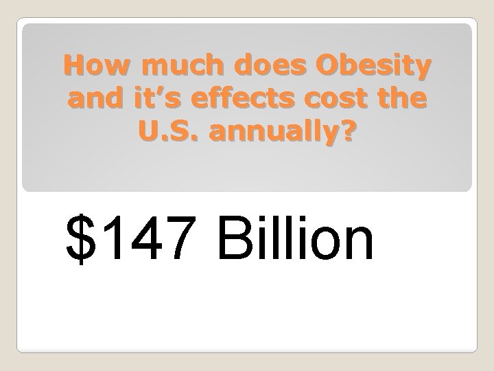 How much does Obesity and it’s effects cost the U. S. annually? $147 Billion