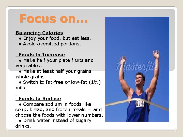 Focus on… Balancing Calories ● Enjoy your food, but eat less. ● Avoid oversized