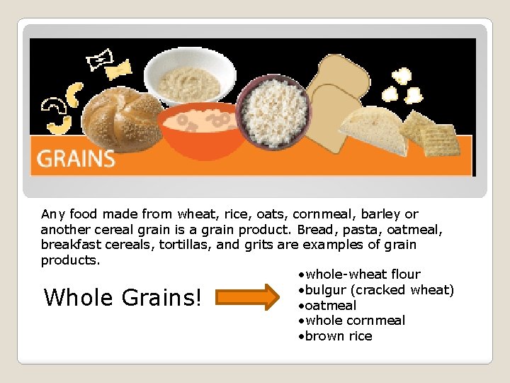 Any food made from wheat, rice, oats, cornmeal, barley or another cereal grain is