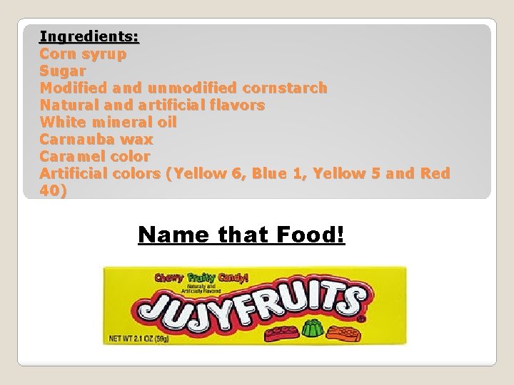 Ingredients: Corn syrup Sugar Modified and unmodified cornstarch Natural and artificial flavors White mineral