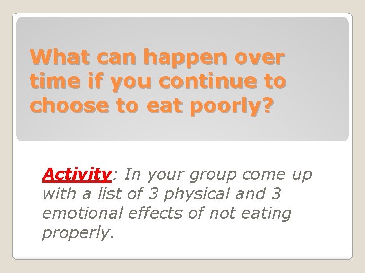 What can happen over time if you continue to choose to eat poorly? Activity: