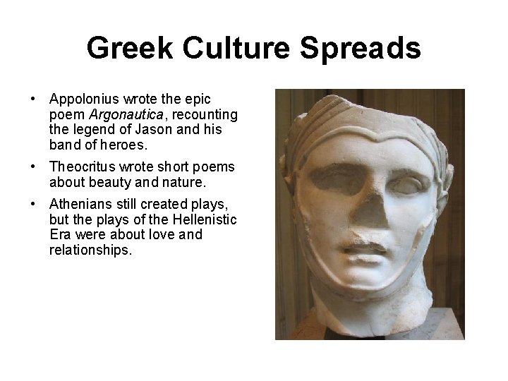 Greek Culture Spreads • Appolonius wrote the epic poem Argonautica, recounting the legend of