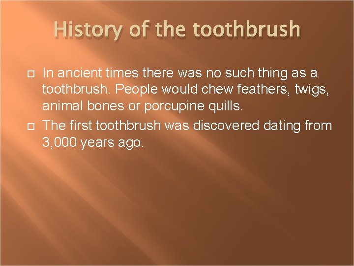 History of the toothbrush In ancient times there was no such thing as a