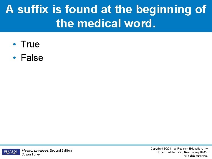 A suffix is found at the beginning of the medical word. • True • A suffix is found at the beginning of the medical word. • True •