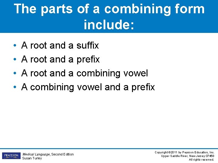 The parts of a combining form include: • • A root and a suffix The parts of a combining form include: • • A root and a suffix