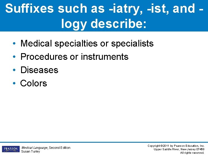 Suffixes such as -iatry, -ist, and logy describe: • • Medical specialties or specialists Suffixes such as -iatry, -ist, and logy describe: • • Medical specialties or specialists