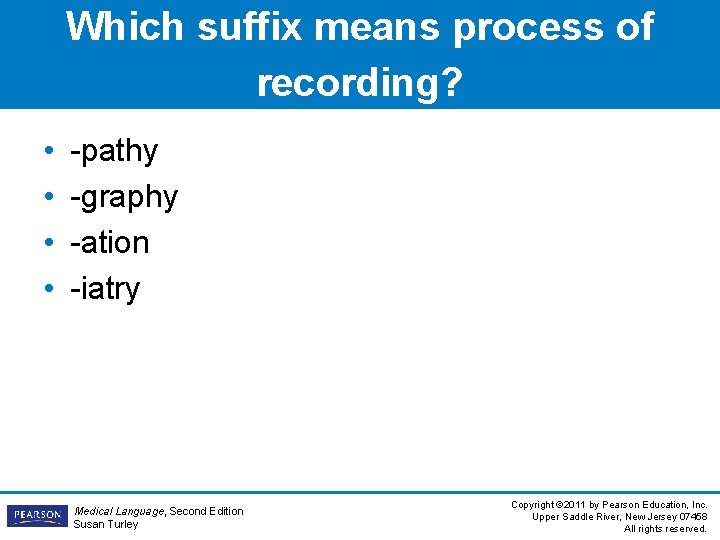 Which suffix means process of recording? • • -pathy -graphy -ation -iatry Medical Language, Which suffix means process of recording? • • -pathy -graphy -ation -iatry Medical Language,