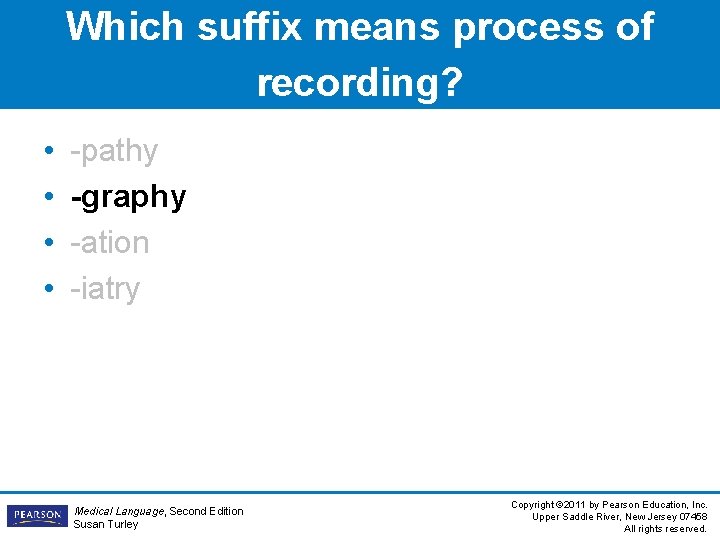 Which suffix means process of recording? • • -pathy -graphy -ation -iatry Medical Language, Which suffix means process of recording? • • -pathy -graphy -ation -iatry Medical Language,