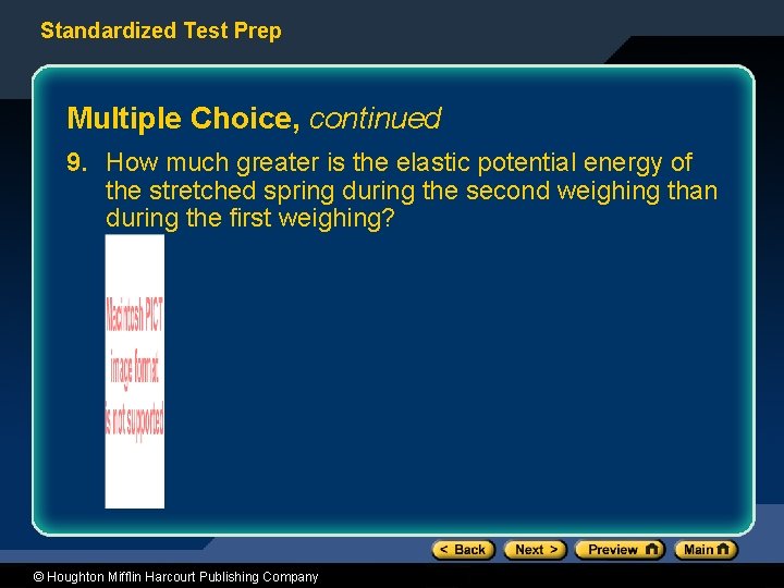 Standardized Test Prep Multiple Choice, continued 9. How much greater is the elastic potential