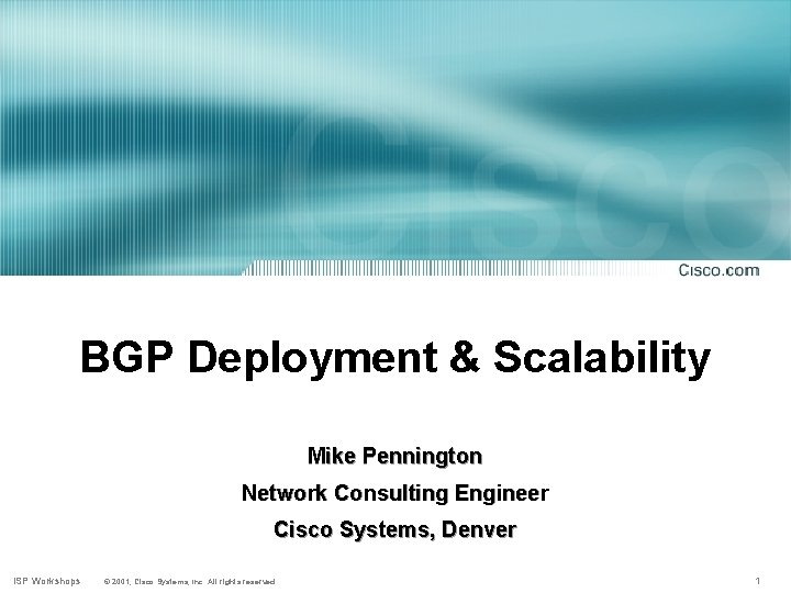 BGP Deployment & Scalability Mike Pennington Network Consulting Engineer Cisco Systems, Denver ISP Workshops