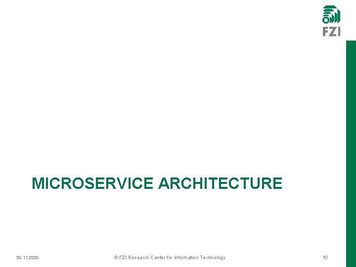 MICROSERVICE ARCHITECTURE 30. 11. 2020 © FZI Research Center for Information Technology 10 