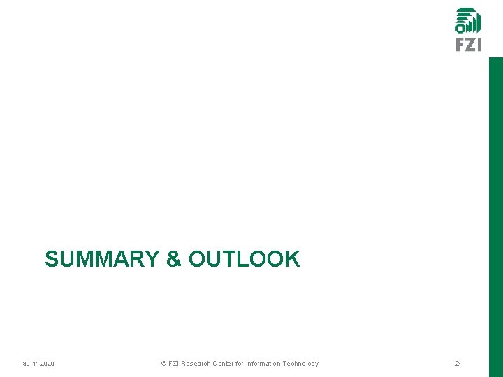 SUMMARY & OUTLOOK 30. 11. 2020 © FZI Research Center for Information Technology 24