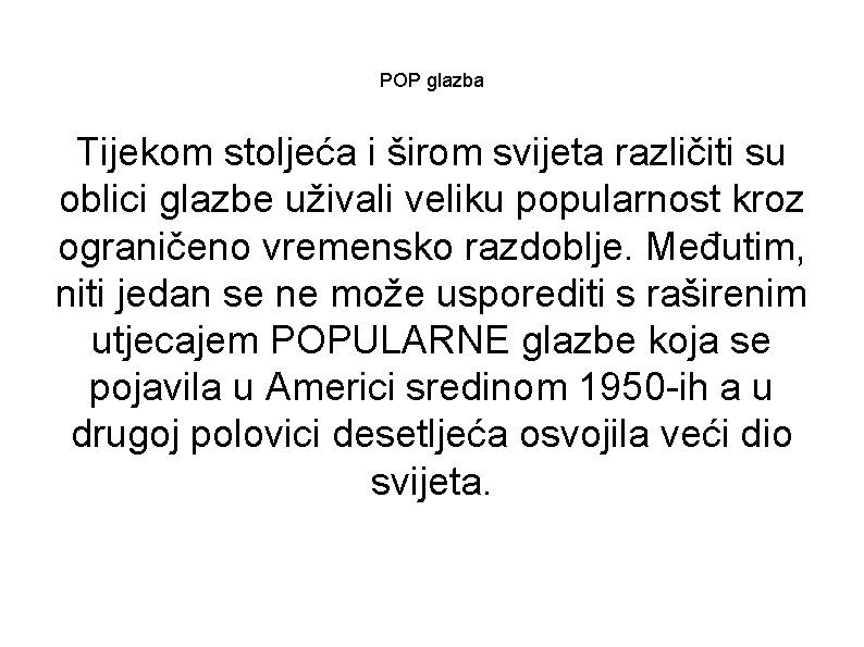 POP glazba Tijekom stoljeća i širom svijeta različiti su oblici glazbe uživali veliku popularnost