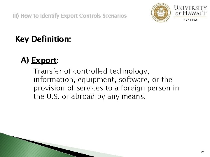 III) How to Identify Export Controls Scenarios Key Definition: A) Export: Transfer of controlled