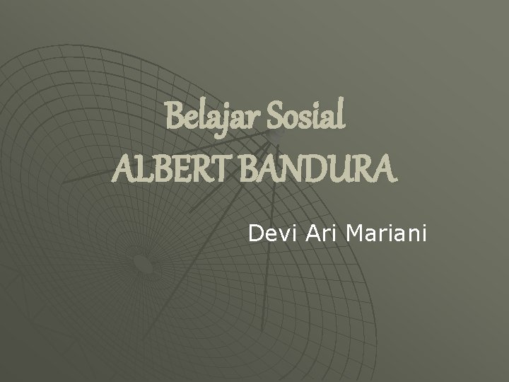 Belajar Sosial ALBERT BANDURA Devi Ari Mariani 