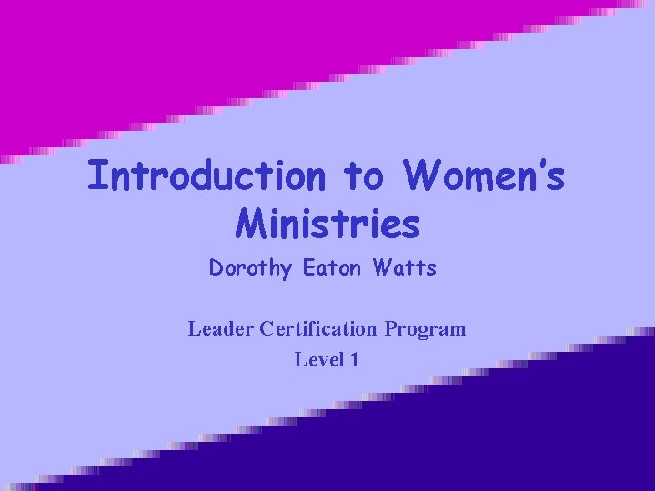 Introduction to Women’s Ministries Dorothy Eaton Watts Leader Certification Program Level 1 