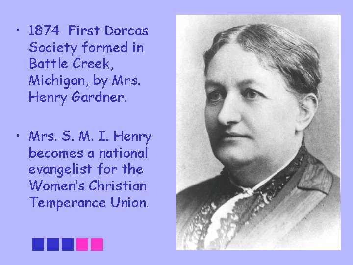  • 1874 First Dorcas Society formed in Battle Creek, Michigan, by Mrs. Henry