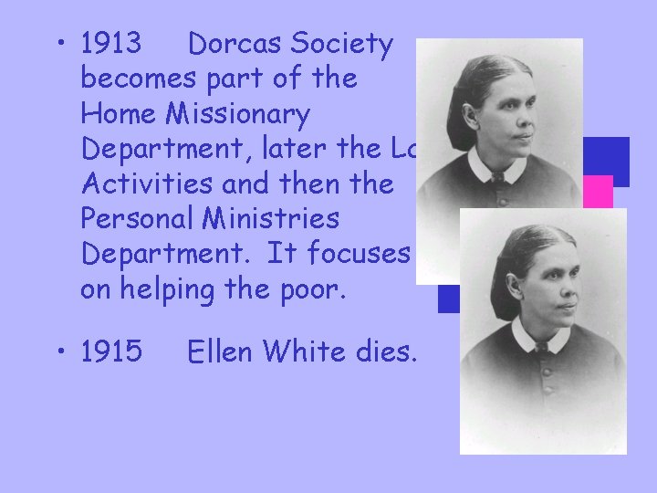 • 1913 Dorcas Society becomes part of the Home Missionary Department, later the
