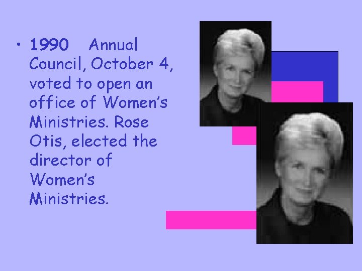  • 1990 Annual Council, October 4, voted to open an office of Women’s