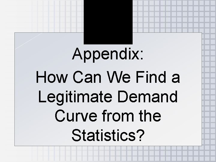 Appendix: How Can We Find a Legitimate Demand Curve from the Statistics? 