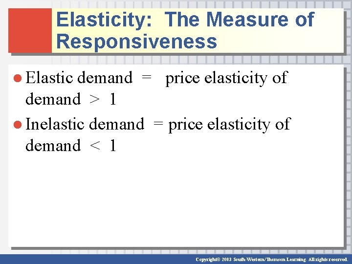 Elasticity: The Measure of Responsiveness ● Elastic demand = price elasticity of demand >