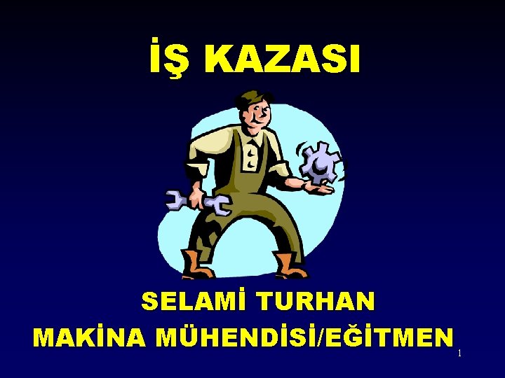 İŞ KAZASI SELAMİ TURHAN MAKİNA MÜHENDİSİ/EĞİTMEN 1 