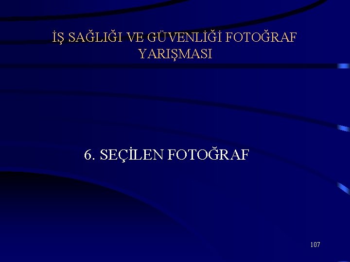İŞ SAĞLIĞI VE GÜVENLİĞİ FOTOĞRAF YARIŞMASI 6. SEÇİLEN FOTOĞRAF 107 