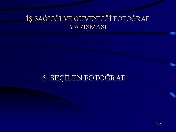 İŞ SAĞLIĞI VE GÜVENLİĞİ FOTOĞRAF YARIŞMASI 5. SEÇİLEN FOTOĞRAF 109 