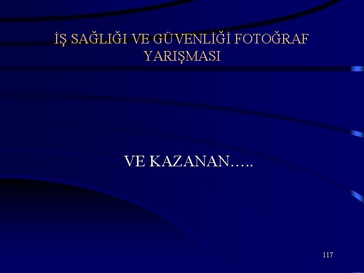 İŞ SAĞLIĞI VE GÜVENLİĞİ FOTOĞRAF YARIŞMASI VE KAZANAN…. . 117 