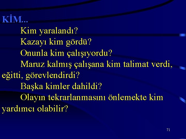 KİM. . . Kim yaralandı? Kazayı kim gördü? Onunla kim çalışıyordu? Maruz kalmış çalışana