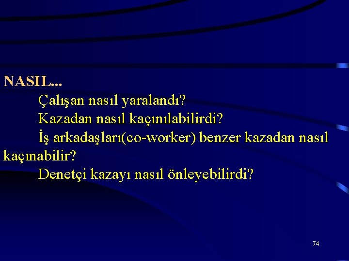 NASIL. . . Çalışan nasıl yaralandı? Kazadan nasıl kaçınılabilirdi? İş arkadaşları(co-worker) benzer kazadan nasıl