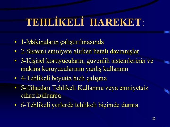 TEHLİKELİ HAREKET: • 1 -Makinaların çalıştırılmasında • 2 -Sistemi emniyete alırken hatalı davranışlar •