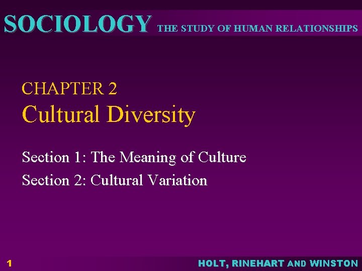 SOCIOLOGY THE STUDY OF HUMAN RELATIONSHIPS CHAPTER 2 Cultural Diversity Section 1: The Meaning SOCIOLOGY THE STUDY OF HUMAN RELATIONSHIPS CHAPTER 2 Cultural Diversity Section 1: The Meaning