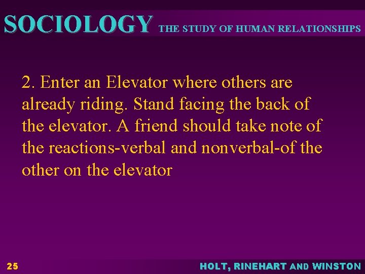 SOCIOLOGY THE STUDY OF HUMAN RELATIONSHIPS 2. Enter an Elevator where others are already SOCIOLOGY THE STUDY OF HUMAN RELATIONSHIPS 2. Enter an Elevator where others are already