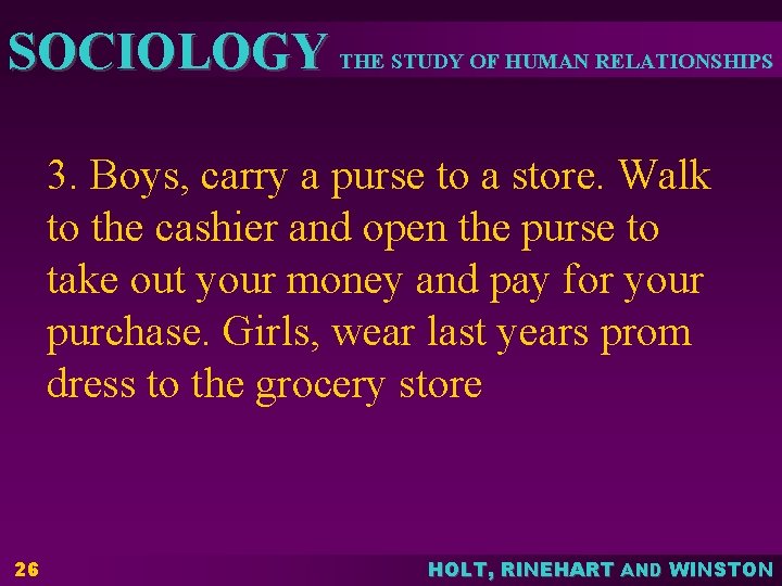 SOCIOLOGY THE STUDY OF HUMAN RELATIONSHIPS 3. Boys, carry a purse to a store. SOCIOLOGY THE STUDY OF HUMAN RELATIONSHIPS 3. Boys, carry a purse to a store.