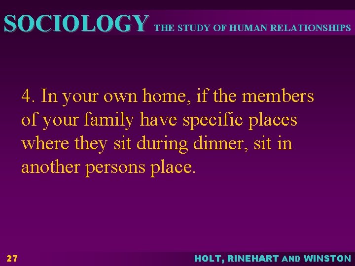SOCIOLOGY THE STUDY OF HUMAN RELATIONSHIPS 4. In your own home, if the members SOCIOLOGY THE STUDY OF HUMAN RELATIONSHIPS 4. In your own home, if the members
