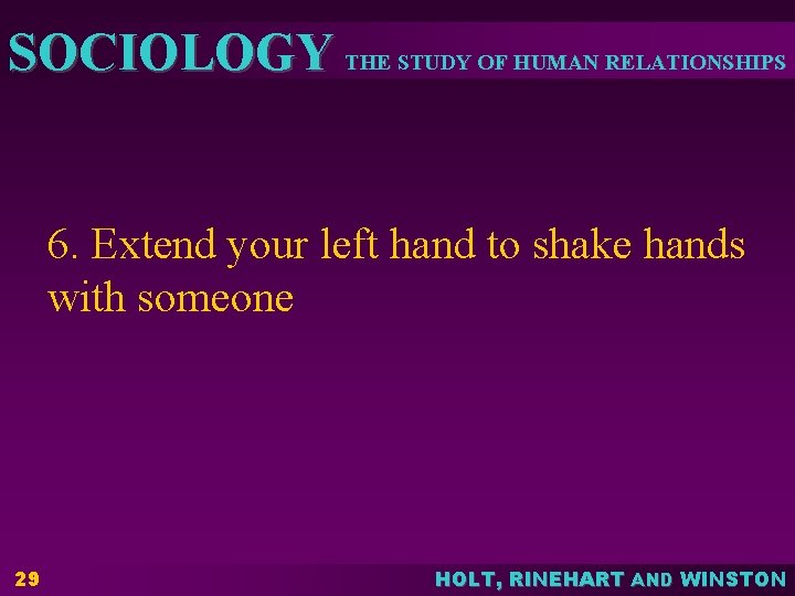 SOCIOLOGY THE STUDY OF HUMAN RELATIONSHIPS 6. Extend your left hand to shake hands SOCIOLOGY THE STUDY OF HUMAN RELATIONSHIPS 6. Extend your left hand to shake hands
